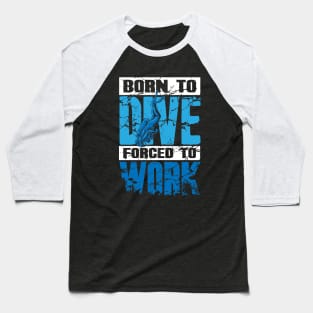 Born To Dive Forced To Work Scuba Diving Baseball T-Shirt